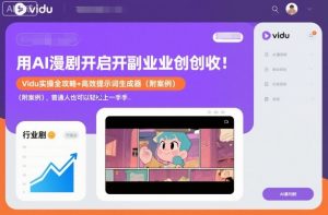 用AI漫剧开启副业创收：Vidu实操全攻略+高效提示词生成器(附案例)，普通人也可以轻松上手-世康聊项目