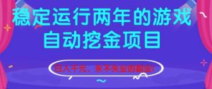 稳定运行两年的游戏自动挖金项目,日入1k+,永不失业的副业【揭秘】-世康聊项目