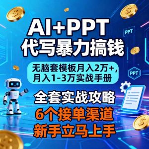 AI+PPT代写暴力搞钱：无脑套模板月入2万+，月入1-3万实战手册-世康聊项目
