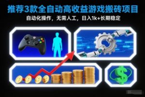 【推荐】3款全自动高收益游戏搬砖项目,自动化操作,无需人工,日入1k+,长期稳定【揭秘】-世康聊项目