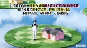 AI视频工作流一键制作抖音爆火赛道知识梦核物语视频,每个视频起步10W点赞,轻松上精选计划-世康聊项目