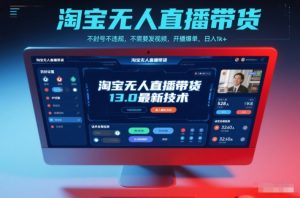 淘宝无人直播带货13.0最新技术,不封号不违规,不需要发视频,开播爆单,日入1k+【揭秘】-世康聊项目
