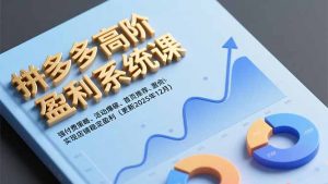 拼多多高阶盈利系统课,强付费策略、活动爆破、首页推荐,实现店铺稳定盈利(更新12月-世康聊项目