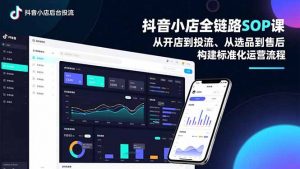 抖音小店全链路SOP课，从开店到投流、从选品到售后，构建标准化运营流程-世康聊项目