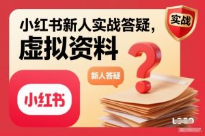 小红书新人实战答疑，小红书虚拟资料项目实战答疑-世康聊项目