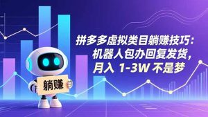拼多多虚拟类目躺赚技巧：机器人包办回复发货，月入 1-3W 不是梦-世康聊项目