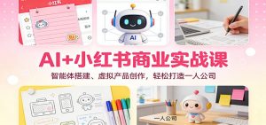 AI+小红书商业实战课：智能体搭建、虚拟产品创作，轻松打造一人公司-世康聊项目