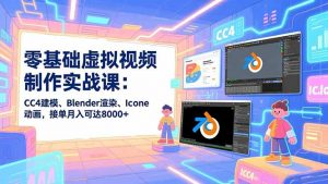 零基础虚拟视频制作实战课：CC4建模、Blender渲染、Iclone动画，接单月入可达8000+-世康聊项目