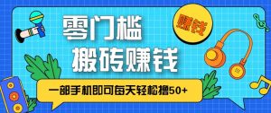 零成本零门槛无脑搬砖赚钱项目，只需一部手机即可每天轻松撸50+-世康聊项目