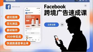 Facebook跨境广告速成课，避坑指南、百元测品、素材制作，30分钟实战，快速跑通首单出单-世康聊项目