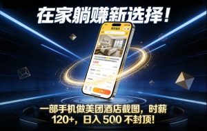 在家躺賺新选择，一部手机做美团酒店截图，时薪120+，日入5张不封顶【揭秘】-世康聊项目