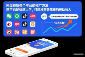 网盘拉新各个平台的推广方法，新手也能快速上手，打造没有天花板的被动收入-世康聊项目