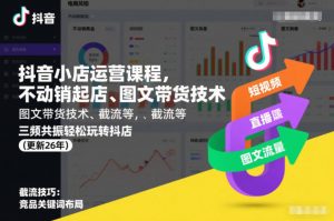 抖音小店运营课程，不动销起店、图文带货技术、截流等，三频共振轻松玩转抖店(更新26年)-世康聊项目