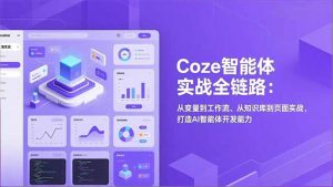 Coze智能体实战全链路：从变量到工作流、从知识库到页面实战，打造AI智能体开发能力-世康聊项目
