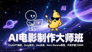 AI电影制作大师班：ChatGPT编剧、Suno配乐、Veo生成，Nano Banana教程，中英字幕|1080P-世康聊项目