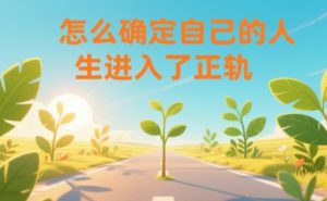 某公众号付费文章：怎么确定自己的人生进入了正轨？-世康聊项目