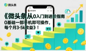 微头条从0入门到进阶指南，0基础一部手机即可操作，每个月3-5k收益-世康聊项目