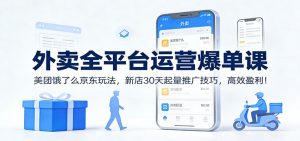 外卖全平台运营爆单课：美团饿了么京东玩法，新店30天起量推广技巧，高效盈利！-世康聊项目