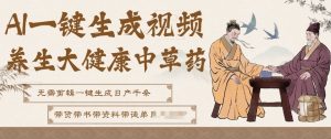 AI一键生成养生中草药视频，无需剪辑直接可发布，可带书带素材带资料带徒弟，流量财富嘎嘎猛-世康聊项目