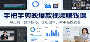 手把手剪映爆款视频赚钱课：AI工具，剪辑技巧，涨粉出单，新手轻松变现-世康聊项目