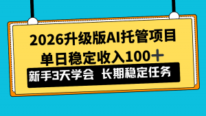 2026升级版Ai托管项目，单日稳定收入100+，新手小白3天学会-世康聊项目