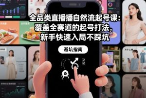 全品类直播自然流起号课：覆盖全赛道的起号打法，新手快速入局不踩坑-世康聊项目