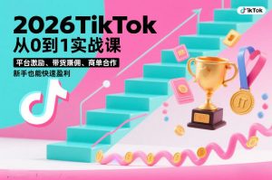 2026TikTok从0到1实战课，平台激励、带货賺佣、商单合作，新手也能快速盈利(3天直播课)-世康聊项目