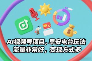 AI视频号项目，早安电台玩法，流量非常好，变现方式多-世康聊项目