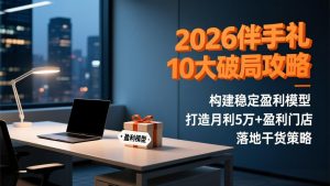 2026伴手礼10大破局攻略：构建稳定盈利模型，打造月利5万+盈利门店，落地干货策略-世康聊项目