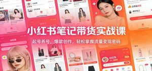 小红书笔记带货实战课：起号养号，爆款创作，轻松掌握流量变现密码-世康聊项目