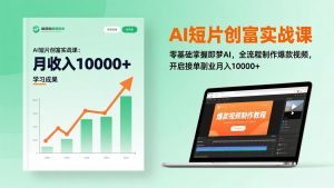 AI短片创富实战课：零基础掌握即梦AI，全流程制作爆款视频，开启接单副业月入10000+(更新-世康聊项目