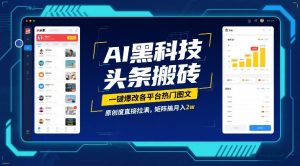AI黑科技头条搬砖，一键爆改各平台热门图文，原创度直接拉满，矩阵搞月入2W【揭秘】-世康聊项目