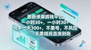 最新录屏搞钱平台，一小时30+，号多一天3张+，不风控，无需提现直接到账【揭秘】-世康聊项目