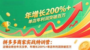 拼多多商家实战特训营：店铺业绩全年无淡季，年增长200%+单店年利润突破百万(26年更新-世康聊项目