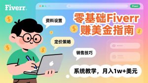 零基础Fiverr赚美金指南，涵盖资料设置、定价策略、销售技巧，系统教学，月入1w+美元-世康聊项目
