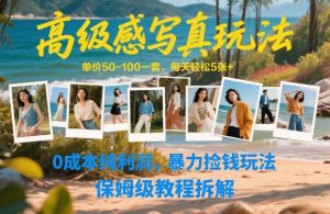 高级感写真玩法，单价50-100一套，每天轻松5张+，0成本纯利润，暴力捡钱玩法，保姆级教程拆解-世康聊项目