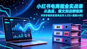 小红书电商掘金实战课，从选品、爆文到店群矩阵，手把手教你实现单店月入3万+(更新26年-世康聊项目