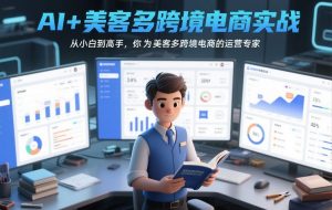 AI+美客多跨境电商实战，从小白到高手，你也可以成为美客多跨境电商的运营专家-世康聊项目
