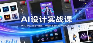 AI设计实战课：PPT/修图/造字/特效，一站式掌握AI设计核心技巧-世康聊项目
