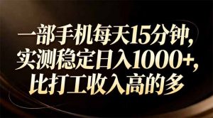 一部手机每天15分钟，实测稳定日入1000+，比打工收入还高-世康聊项目