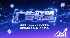 广告联盟全自动掘金，无需人工自动批量看广告，单窗口最高收益30+可矩阵月入1W+【揭秘】-世康聊项目