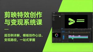剪映特效创作与变现系统课，超百例详解、模板创作心法、变现路径，一站式掌握-世康聊项目