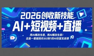 2026创收新技能AI+短视频+直播,用AI爆改生意,这是一套能陪你从0到1的AI创富实战课-世康聊项目