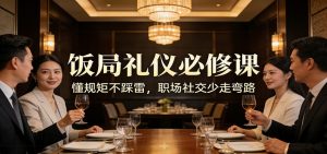 公众号收费文章:《饭局礼仪必修课:懂规矩不踩雷,职场社交少走弯路》-世康聊项目