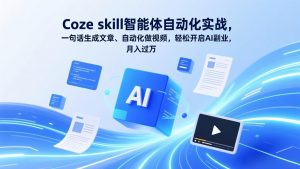 Coze skill智能体自动化实战，一句话生成文章、自动化做视频，轻松开启AI副业，月入过万-世康聊项目
