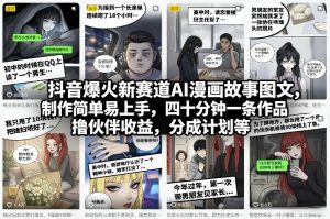 抖音爆火新赛道AI漫画故事图文,制作简单易上手,四十分钟一条作品,撸伙伴收益,分成计划等-世康聊项目
