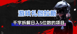 游戏礼包拉新_千字拆解日入5位数的项目逻辑-世康聊项目
