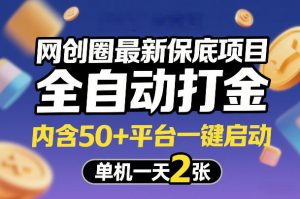 网创圈最新保底项目,全自动打金,内含50+平台一键启动,单机一天2张+【揭秘】-世康聊项目