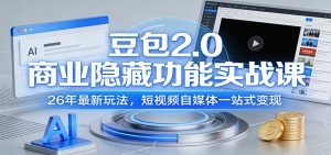 豆包2.0商业隐藏功能实战课：26年最新玩法，短视频自媒体一站式变现-世康聊项目