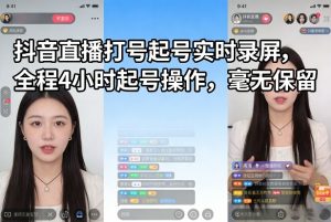抖音直播打号起号实时录屏，全程4小时起号操作，毫无保留-世康聊项目